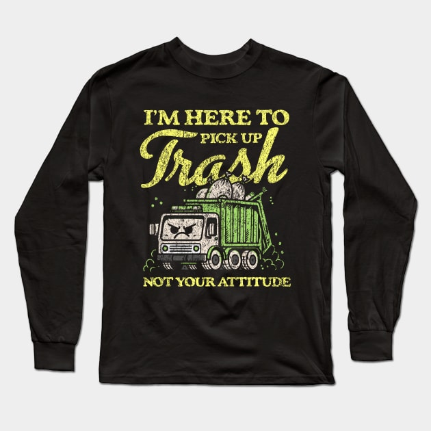 I'm Here To Pick Up Trash Not Your Attitude Long Sleeve T-Shirt by Depot33